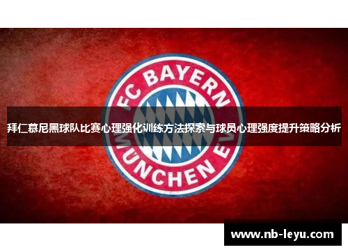 拜仁慕尼黑球队比赛心理强化训练方法探索与球员心理强度提升策略分析