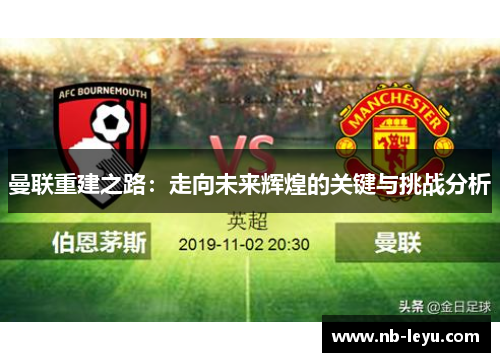 曼联重建之路：走向未来辉煌的关键与挑战分析