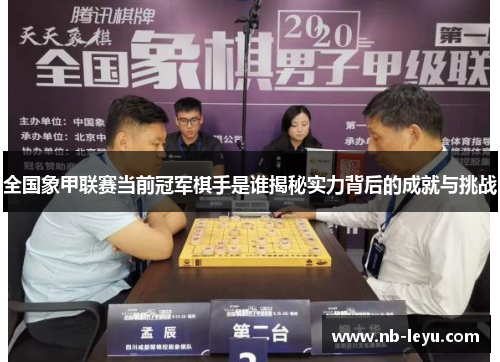 全国象甲联赛当前冠军棋手是谁揭秘实力背后的成就与挑战