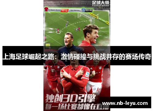 上海足球崛起之路：激情碰撞与挑战并存的赛场传奇