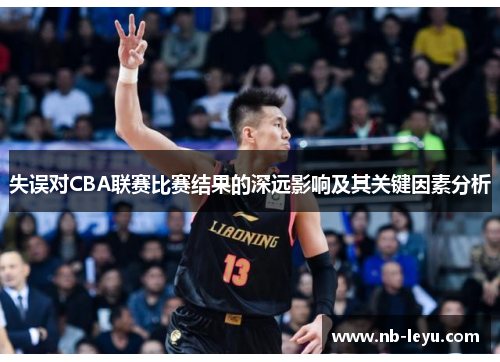 失误对CBA联赛比赛结果的深远影响及其关键因素分析