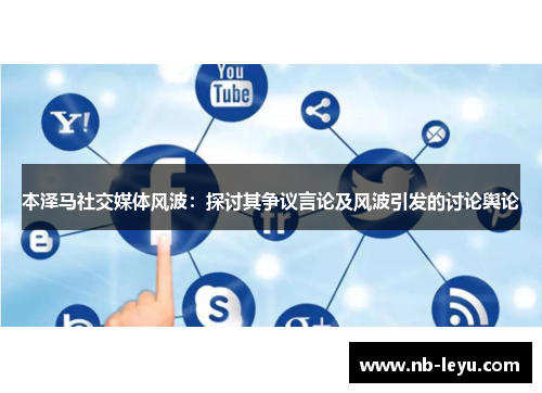 本泽马社交媒体风波：探讨其争议言论及风波引发的讨论舆论