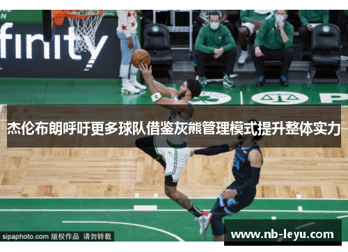 杰伦布朗呼吁更多球队借鉴灰熊管理模式提升整体实力
