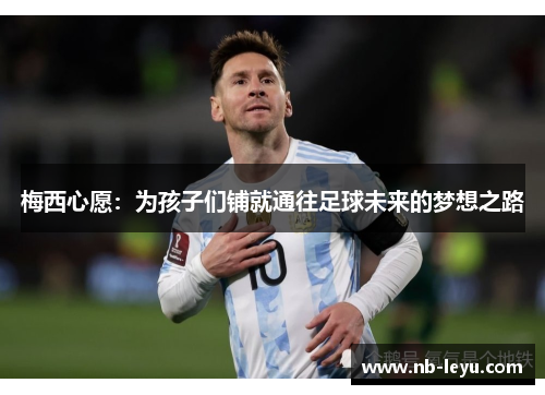 梅西心愿：为孩子们铺就通往足球未来的梦想之路