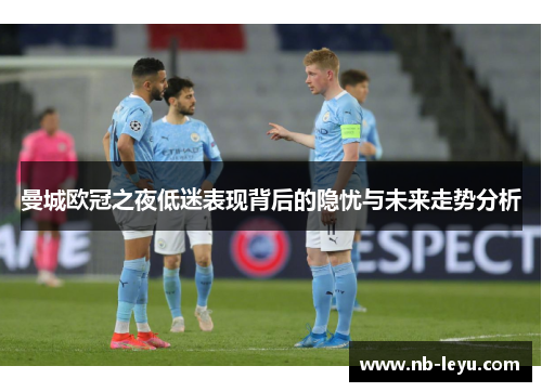 曼城欧冠之夜低迷表现背后的隐忧与未来走势分析