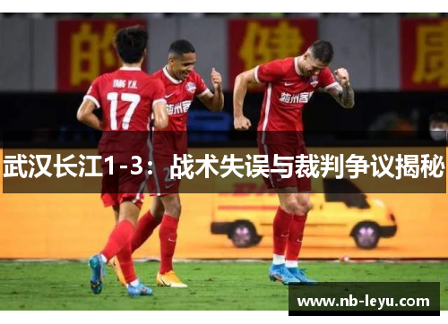 武汉长江1-3：战术失误与裁判争议揭秘
