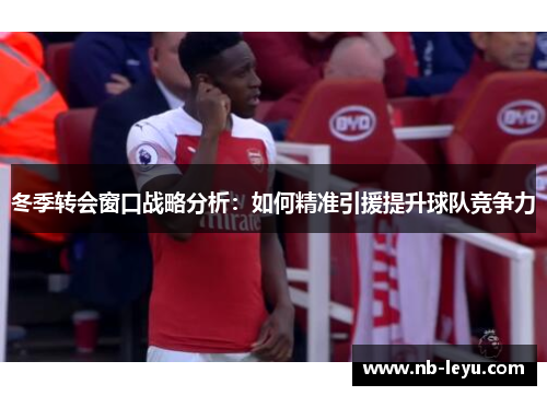 冬季转会窗口战略分析：如何精准引援提升球队竞争力