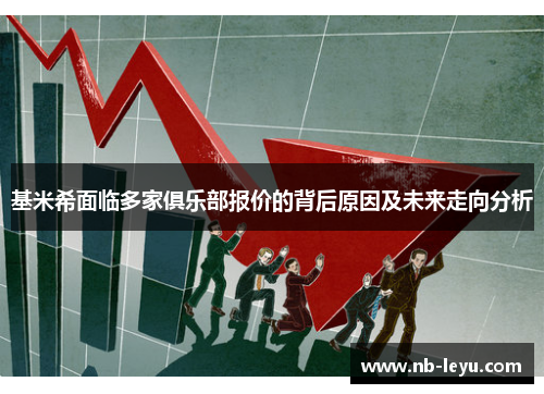 基米希面临多家俱乐部报价的背后原因及未来走向分析