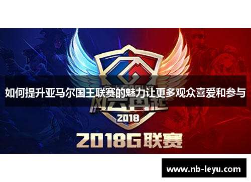 如何提升亚马尔国王联赛的魅力让更多观众喜爱和参与