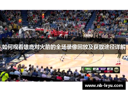 如何观看雄鹿对火箭的全场录像回放及获取途径详解
