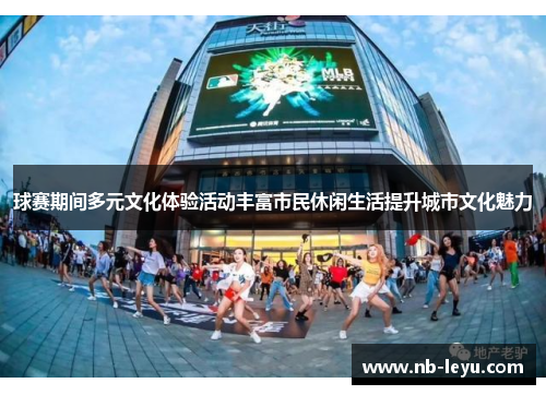 球赛期间多元文化体验活动丰富市民休闲生活提升城市文化魅力