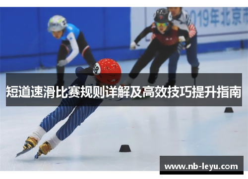 短道速滑比赛规则详解及高效技巧提升指南