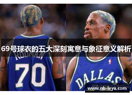 69号球衣的五大深刻寓意与象征意义解析