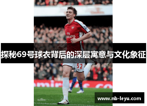 探秘69号球衣背后的深层寓意与文化象征