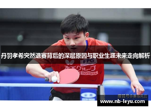 丹羽孝希突然退赛背后的深层原因与职业生涯未来走向解析