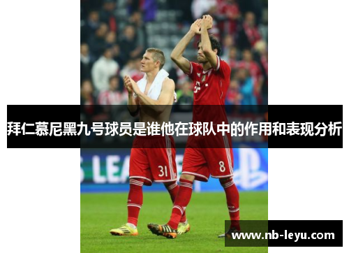 拜仁慕尼黑九号球员是谁他在球队中的作用和表现分析