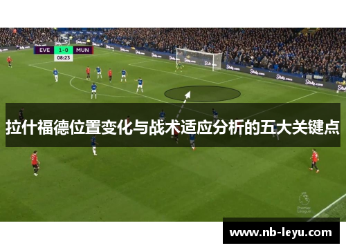 拉什福德位置变化与战术适应分析的五大关键点