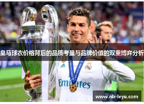 皇马球衣价格背后的品质考量与品牌价值的双重博弈分析