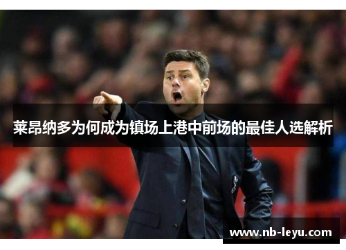 莱昂纳多为何成为镇场上港中前场的最佳人选解析