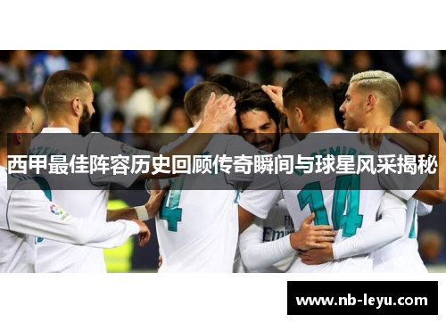 西甲最佳阵容历史回顾传奇瞬间与球星风采揭秘