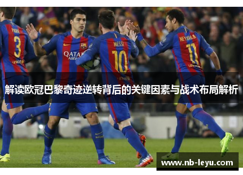 解读欧冠巴黎奇迹逆转背后的关键因素与战术布局解析 解读欧冠巴黎奇迹逆转背后的关键因素与战术布局解析