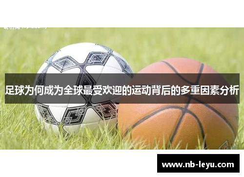 足球为何成为全球最受欢迎的运动背后的多重因素分析