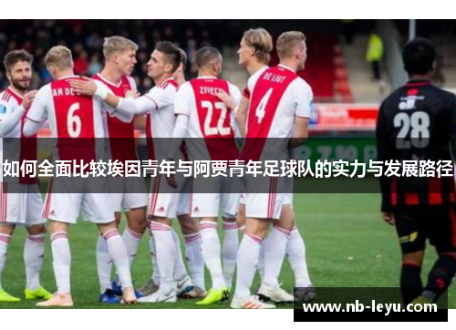 如何全面比较埃因青年与阿贾青年足球队的实力与发展路径