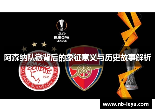 阿森纳队徽背后的象征意义与历史故事解析