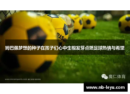 姆巴佩梦想的种子在孩子们心中生根发芽点燃足球热情与希望