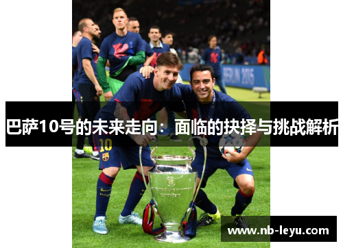 巴萨10号的未来走向：面临的抉择与挑战解析
