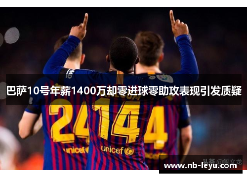 巴萨10号年薪1400万却零进球零助攻表现引发质疑