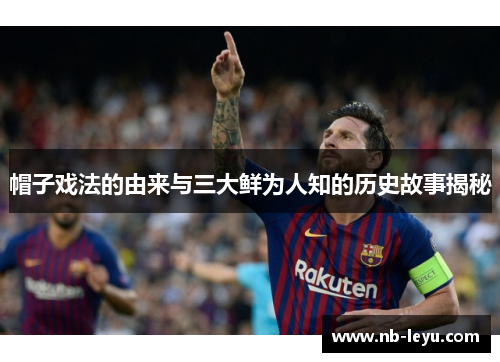 帽子戏法的由来与三大鲜为人知的历史故事揭秘