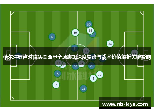 恰尔汗奥卢对阵法国西甲全场表现深度复盘与战术价值解析关键影响