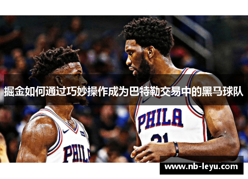 掘金如何通过巧妙操作成为巴特勒交易中的黑马球队