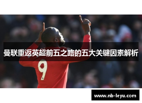 曼联重返英超前五之路的五大关键因素解析