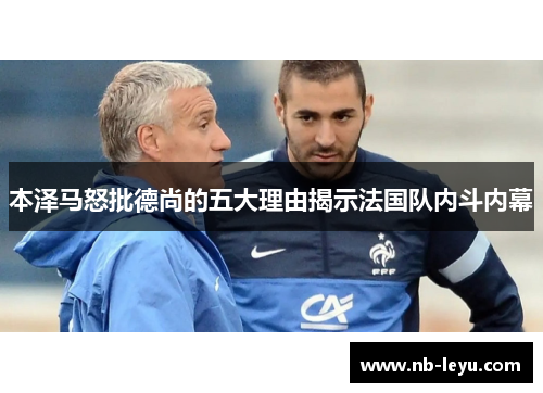 本泽马怒批德尚的五大理由揭示法国队内斗内幕