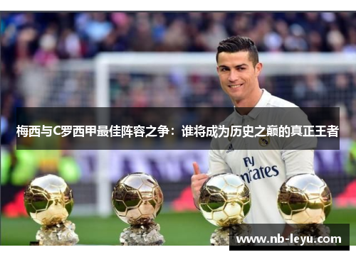 梅西与C罗西甲最佳阵容之争：谁将成为历史之巅的真正王者