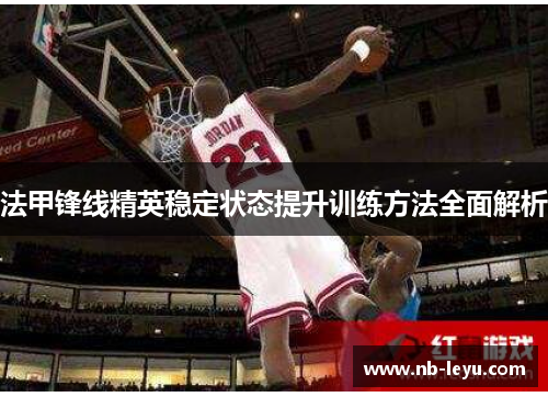 法甲锋线精英稳定状态提升训练方法全面解析