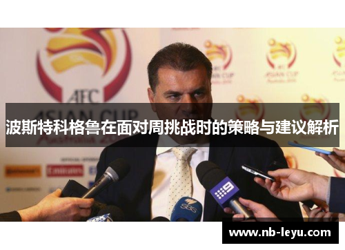 波斯特科格鲁在面对周挑战时的策略与建议解析