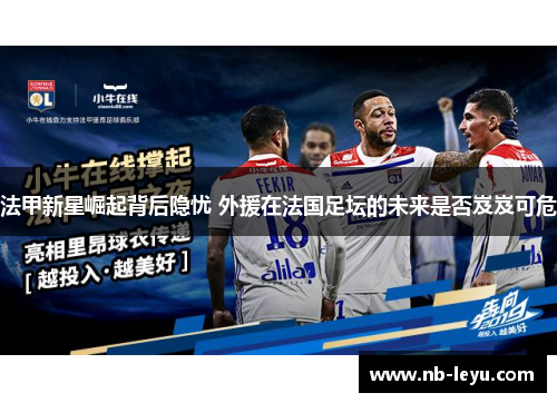 法甲新星崛起背后隐忧 外援在法国足坛的未来是否岌岌可危