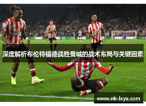 深度解析布伦特福德战胜曼城的战术布局与关键因素